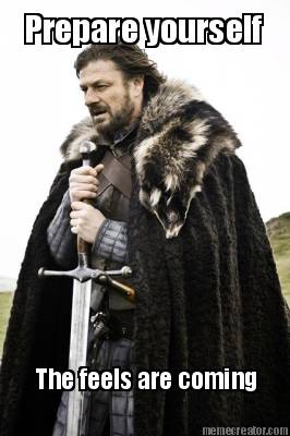prepare-yourself-the-feels-are-coming