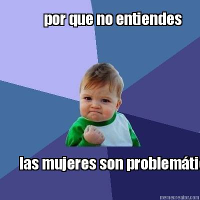 por-que-no-entiendes-las-mujeres-son-problemticas9