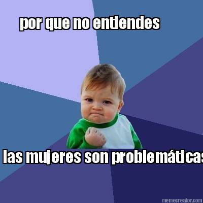 por-que-no-entiendes-las-mujeres-son-problemticas2
