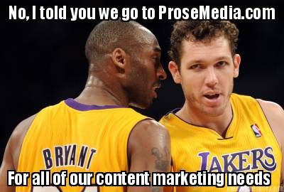 no-i-told-you-we-go-to-prosemedia.com-for-all-of-our-content-marketing-needs