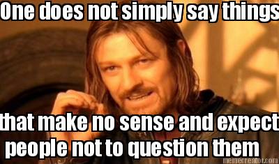 one-does-not-simply-say-things-that-make-no-sense-and-expect-people-not-to-quest