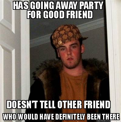 has-going-away-party-for-good-friend-doesnt-tell-other-friend-who-would-have-def