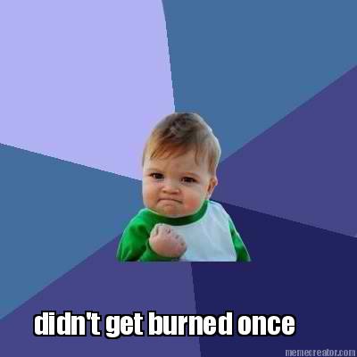 didnt-get-burned-once