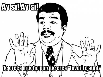 ay-si-ay-si-te-crees-mucho-porque-eres-favorite-aunt