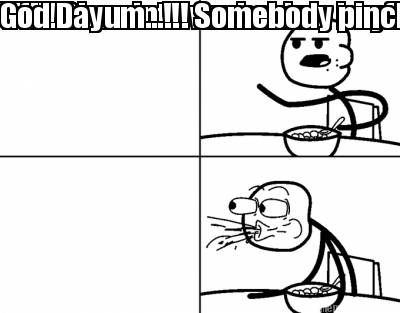 tf-she-aint-ever-havin-a-boyfriend-god-dayum-somebody-pinch-me