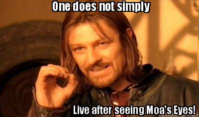one-does-not-simply-live-after-seeing-moas-eyes