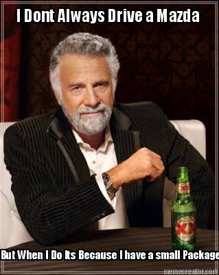 but-when-i-do-its-because-i-have-a-small-package-i-dont-always-drive-a-mazda