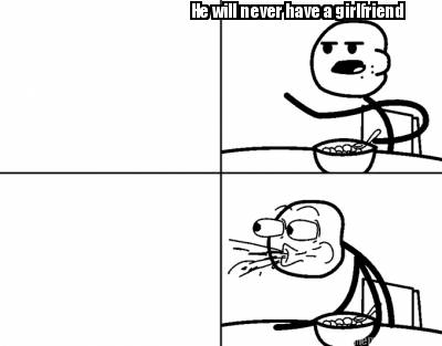 he-will-never-have-a-girlfriend99