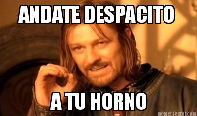 andate-despacito-a-tu-horno