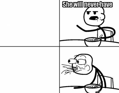 she-will-never-have2