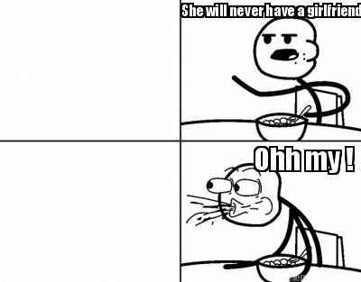 she-will-never-have-a-girlfriend-ohh-my-