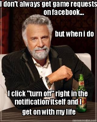 i-dont-always-get-game-requests-on-facebook...-but-when-i-do-i-click-turn-off-ri