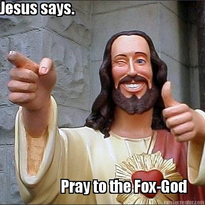 jesus-says.-pray-to-the-fox-god