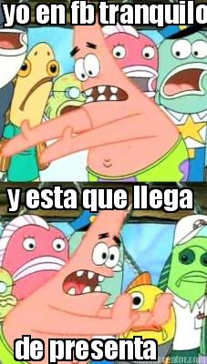 yo-en-fb-tranquilo-y-esta-que-llega-de-presenta