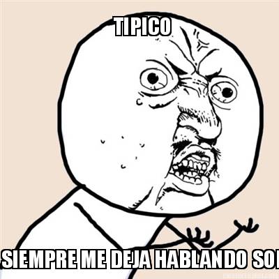 tipico-siempre-me-deja-hablando-solo