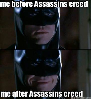 me-before-assassins-creed-me-after-assassins-creed