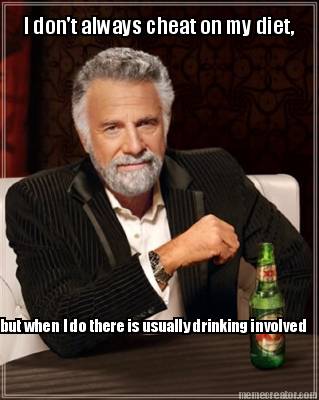 i-dont-always-cheat-on-my-diet-but-when-i-do-there-is-usually-drinking-involved
