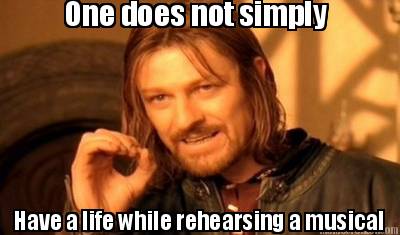 one-does-not-simply-have-a-life-while-rehearsing-a-musical