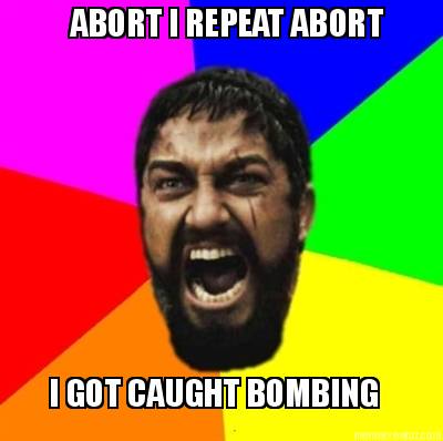 abort-i-repeat-abort-i-got-caught-bombing
