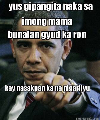 yus-gipangita-naka-sa-imong-mama-bunalan-gyud-ka-ron-kay-nasakpan-ka-na-nigarily