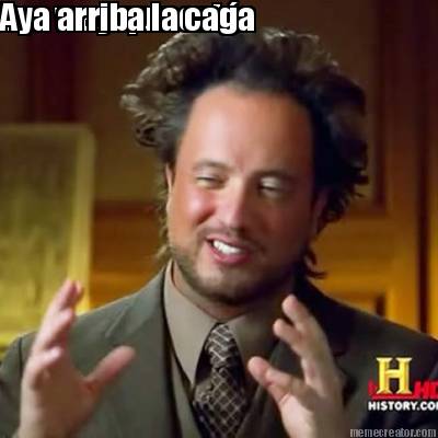 ese-wey-que-est-aya-arriba-la-caga