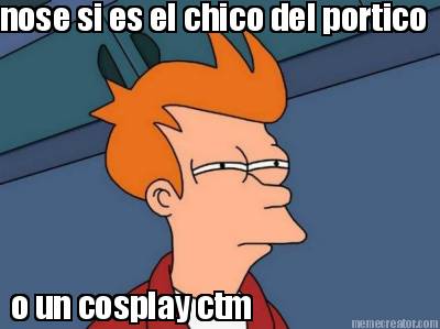nose-si-es-el-chico-del-portico-o-un-cosplay-ctm