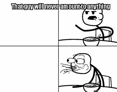 that-guy-will-never-amount-to-anything