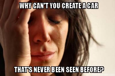 why-cant-you-create-a-car-thats-never-been-seen-before