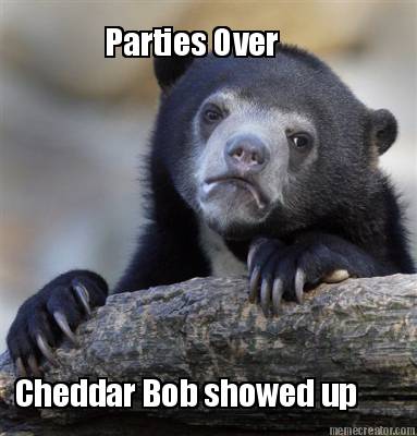 parties-over-cheddar-bob-showed-up