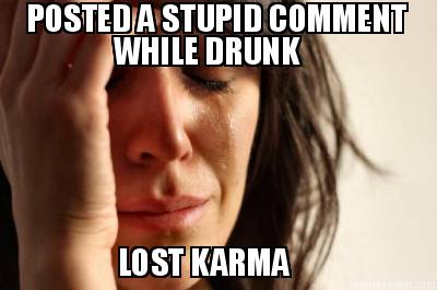 posted-a-stupid-comment-while-drunk-lost-karma