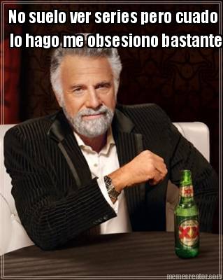 no-suelo-ver-series-pero-cuado-lo-hago-me-obsesiono-bastante