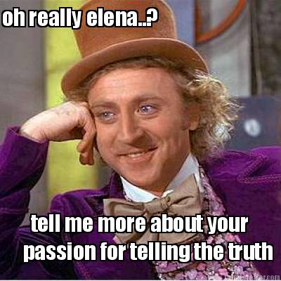 oh-really-elena..-tell-me-more-about-your-passion-for-telling-the-truth
