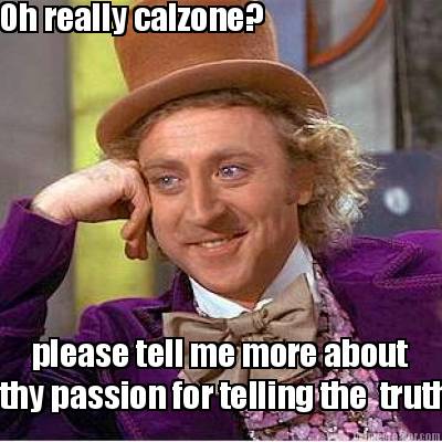 oh-really-calzone-please-tell-me-more-about-thy-passion-for-telling-the-truth
