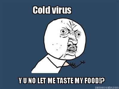 cold-virus-y-u-no-let-me-taste-my-food