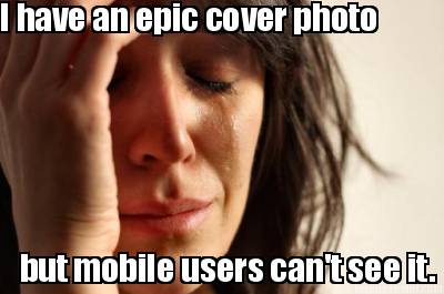 i-have-an-epic-cover-photo-but-mobile-users-cant-see-it