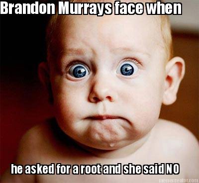 brandon-murrays-face-when-he-asked-for-a-root-and-she-said-no