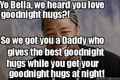 yo-bella-we-heard-you-love-goodnight-hugs-so-we-got-you-a-daddy-who-gives-the-be