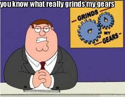 you-know-what-really-grinds-my-gears84