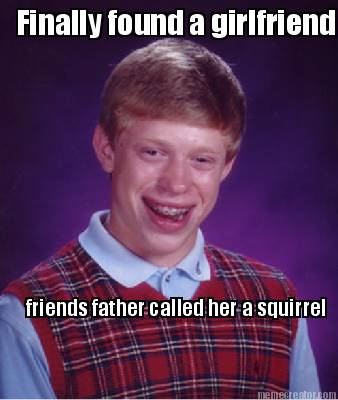 finally-found-a-girlfriend-friends-father-called-her-a-squirrel