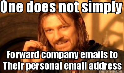 one-does-not-simply-forward-company-emails-to-their-personal-email-address