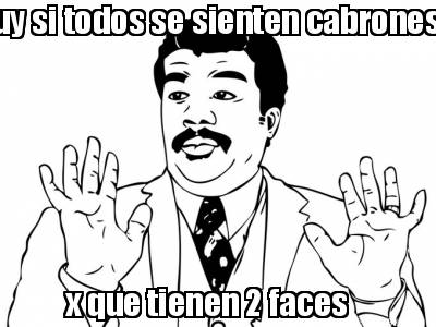 uy-si-todos-se-sienten-cabrones-x-que-tienen-2-faces