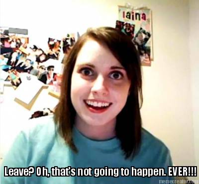 leave-oh-thats-not-going-to-happen.-ever