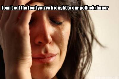 i-cant-eat-the-food-youve-brought-to-our-potluck-dinner