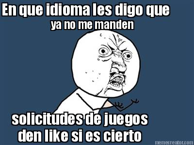 en-que-idioma-les-digo-que-ya-no-me-manden-solicitudes-de-juegos-den-like-si-es-