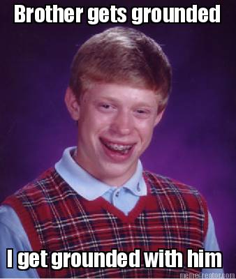 brother-gets-grounded-i-get-grounded-with-him