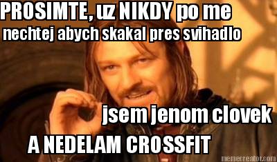 prosimte-uz-nikdy-po-me-nechtej-abych-skakal-pres-svihadlo-jsem-jenom-clovek-a-n