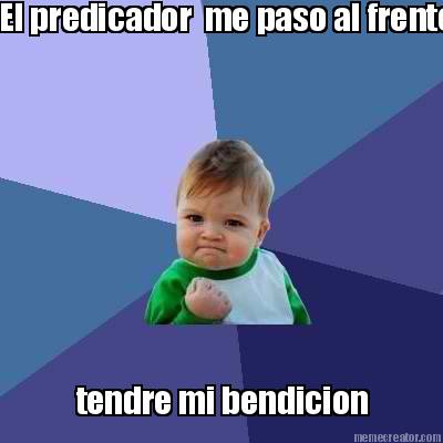 el-predicador-me-paso-al-frente-tendre-mi-bendicion
