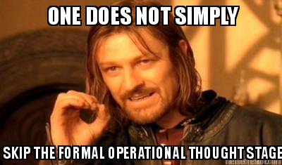 one-does-not-simply-skip-the-formal-operational-thought-stage
