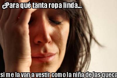 para-qu-tanta-ropa-linda...-si-me-la-van-a-vestir-como-la-nia-de-las-quecas