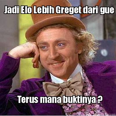 jadi-elo-lebih-greget-dari-gue-terus-mana-buktinya-
